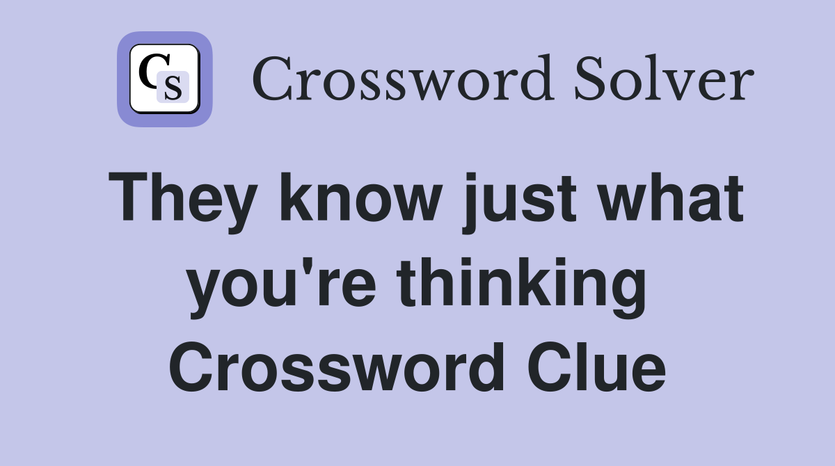 They know just what you're thinking Crossword Clue Answers